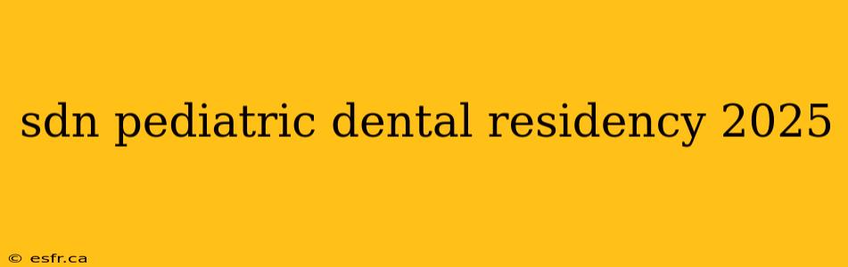 sdn pediatric dental residency 2025