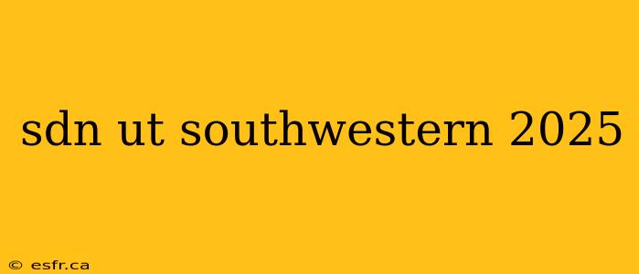 sdn ut southwestern 2025