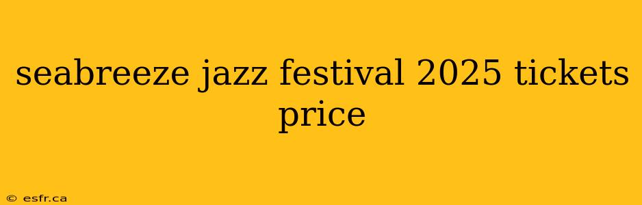 seabreeze jazz festival 2025 tickets price