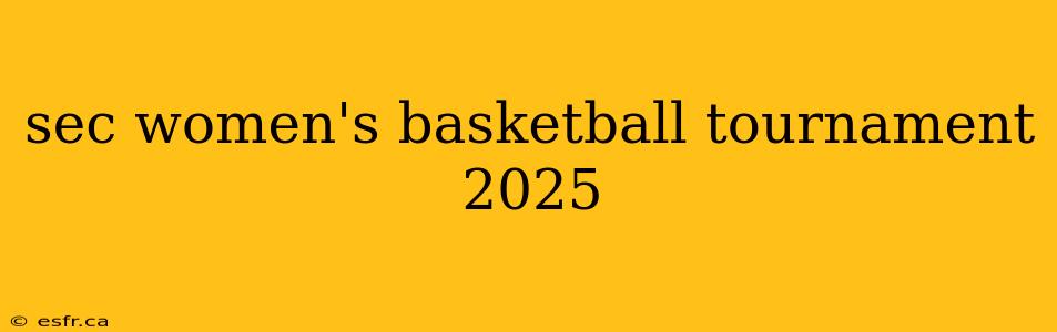 sec women's basketball tournament 2025