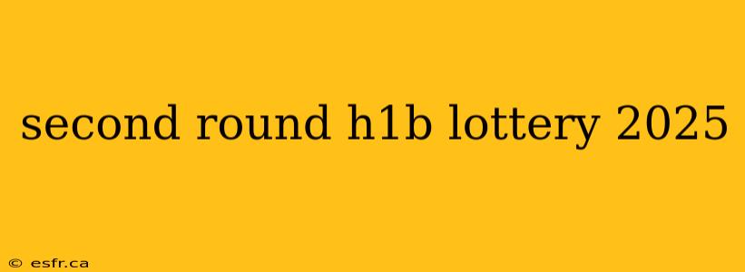 second round h1b lottery 2025