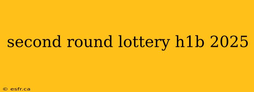 second round lottery h1b 2025