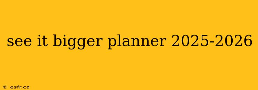 see it bigger planner 2025-2026