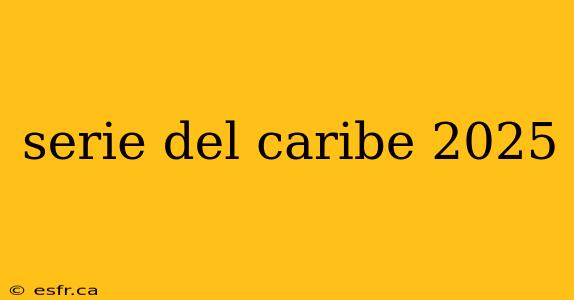 serie del caribe 2025