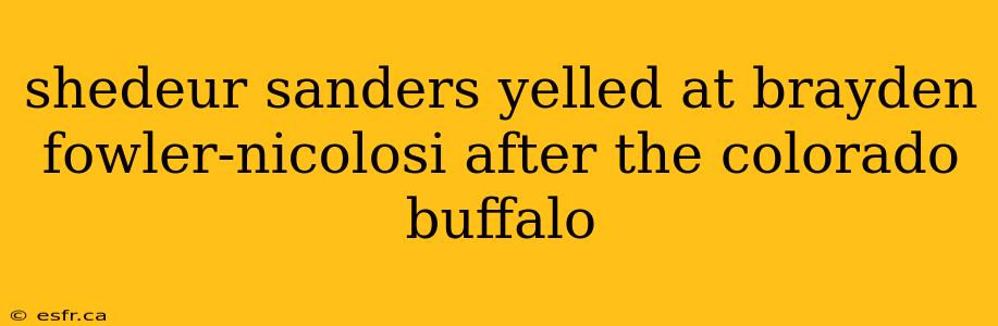 shedeur sanders yelled at brayden fowler-nicolosi after the colorado buffalo