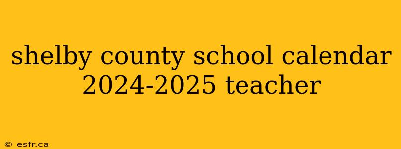 shelby county school calendar 2024-2025 teacher