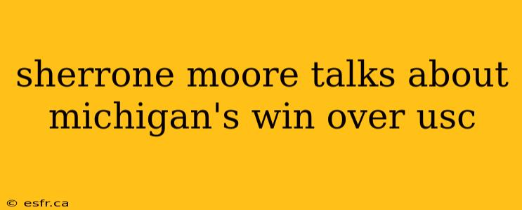 sherrone moore talks about michigan's win over usc