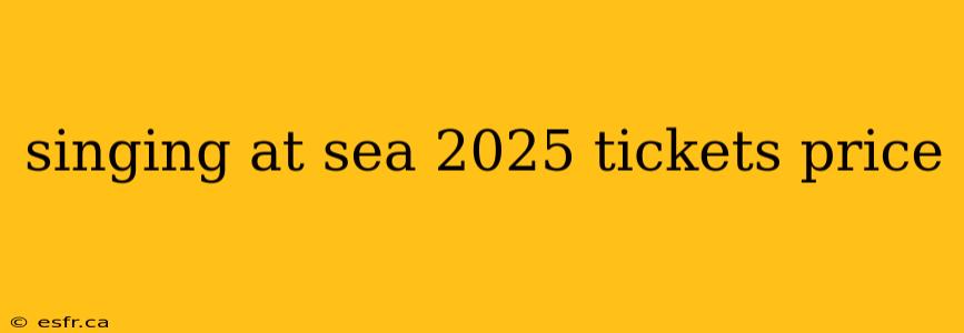 singing at sea 2025 tickets price