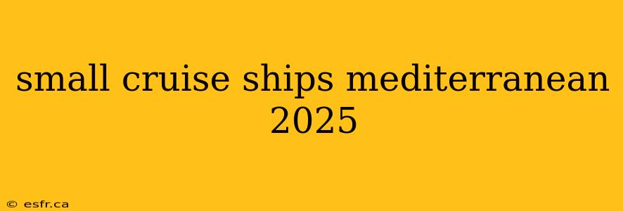 small cruise ships mediterranean 2025