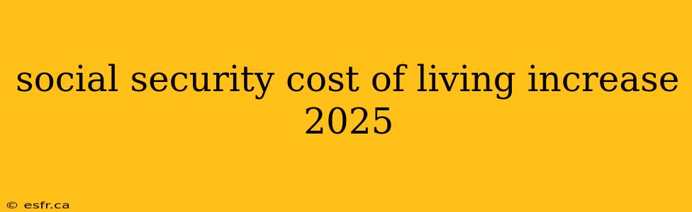 social security cost of living increase 2025