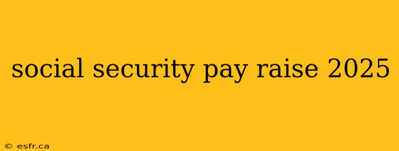 social security pay raise 2025