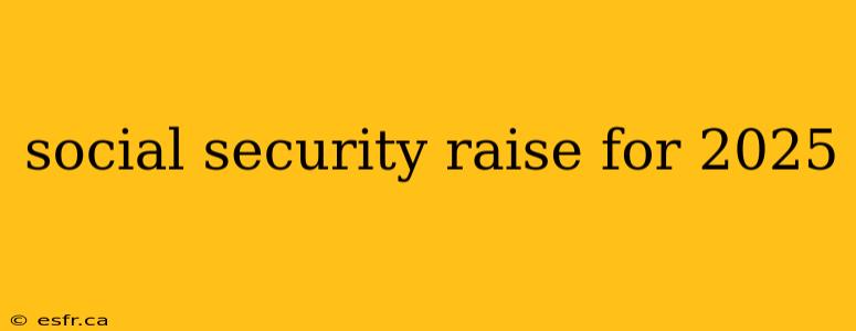 social security raise for 2025