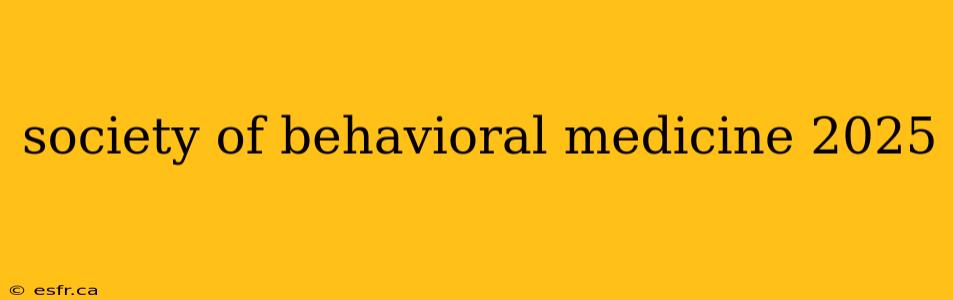 society of behavioral medicine 2025