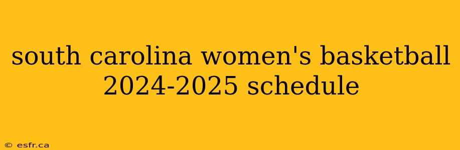 south carolina women's basketball 2024-2025 schedule