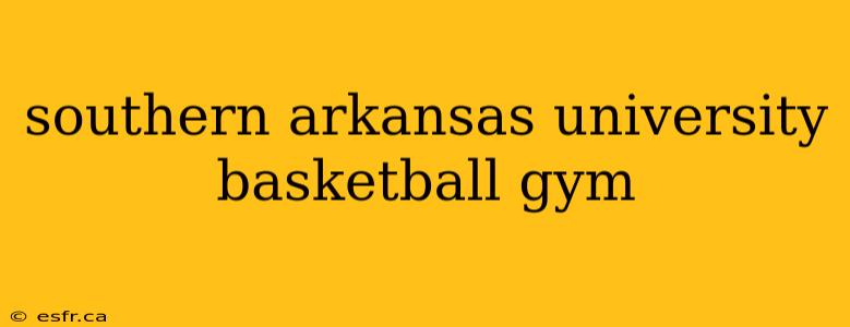 southern arkansas university basketball gym