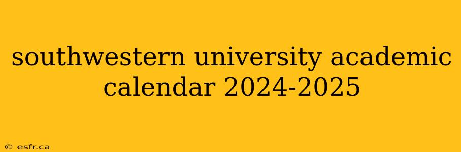 southwestern university academic calendar 2024-2025