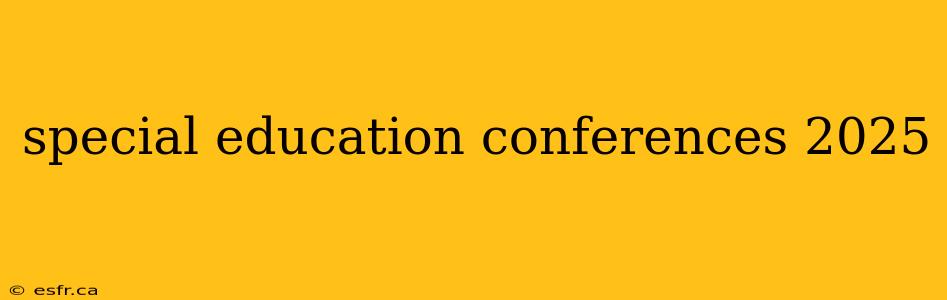 special education conferences 2025