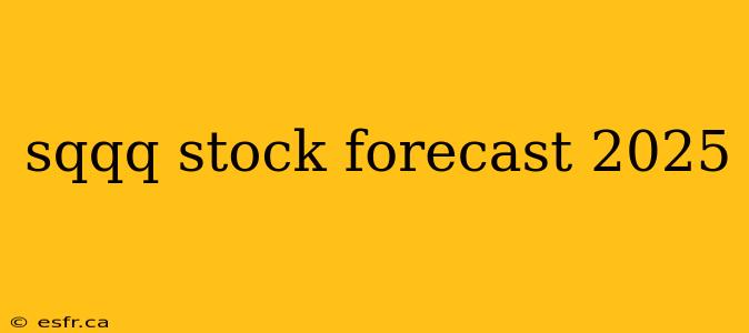 sqqq stock forecast 2025