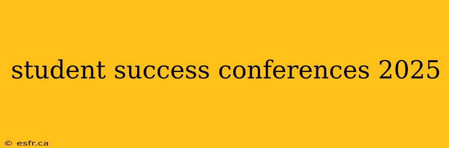 student success conferences 2025