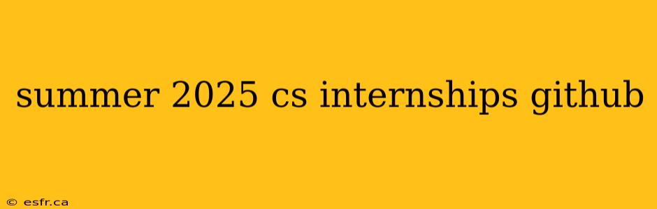 summer 2025 cs internships github