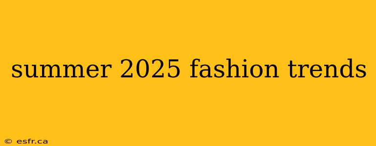 summer 2025 fashion trends