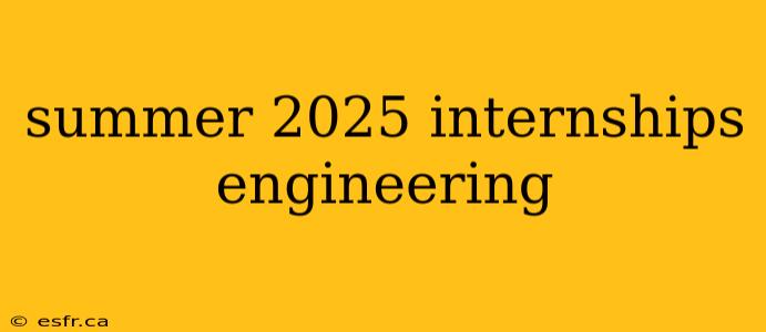 summer 2025 internships engineering