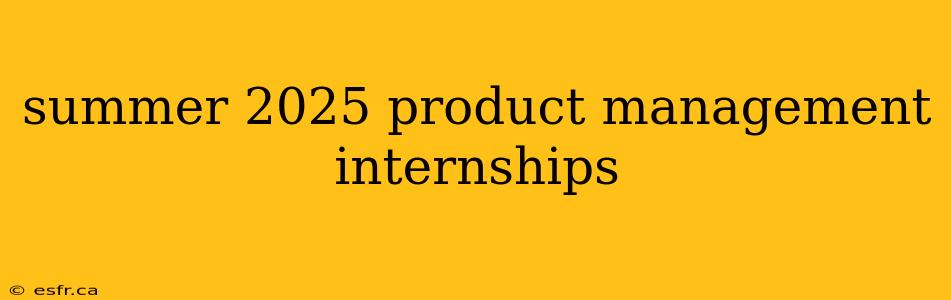 summer 2025 product management internships