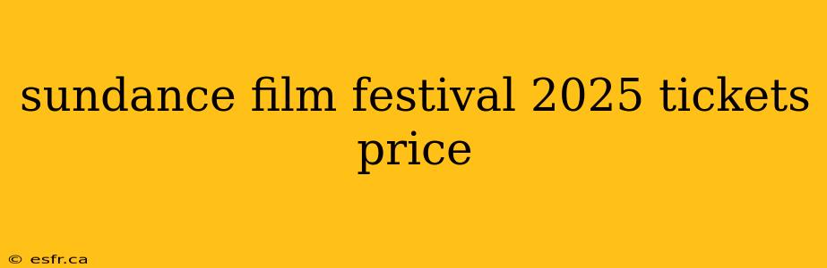 sundance film festival 2025 tickets price