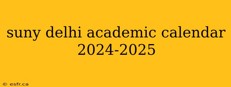 suny delhi academic calendar 2024-2025