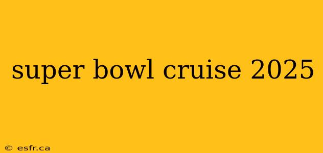 super bowl cruise 2025