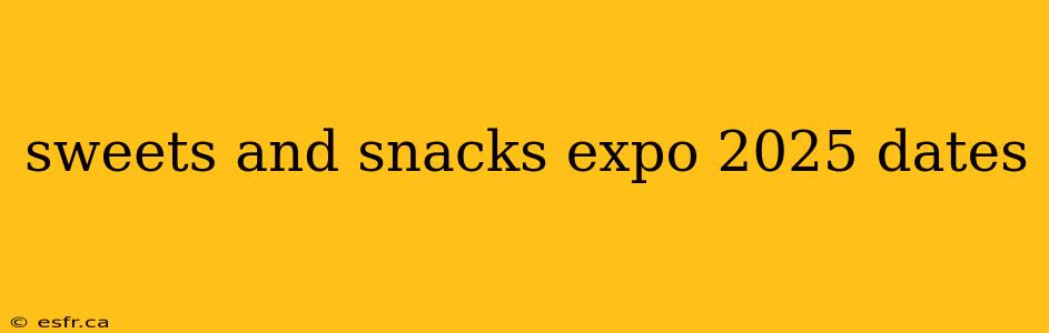 sweets and snacks expo 2025 dates