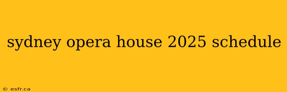 sydney opera house 2025 schedule