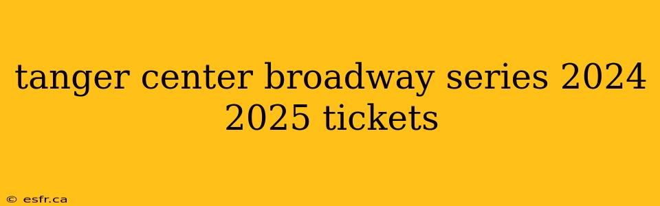 tanger center broadway series 2024 2025 tickets