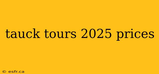 tauck tours 2025 prices