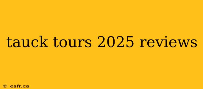 tauck tours 2025 reviews