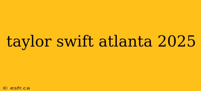 taylor swift atlanta 2025