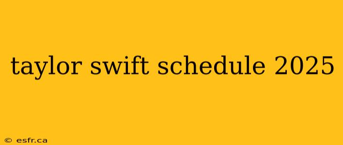 taylor swift schedule 2025