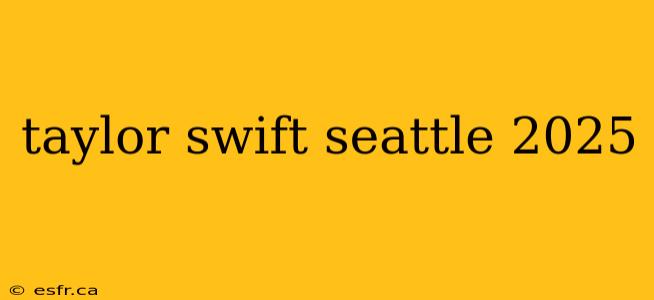 taylor swift seattle 2025