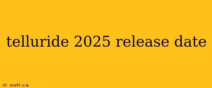 telluride 2025 release date