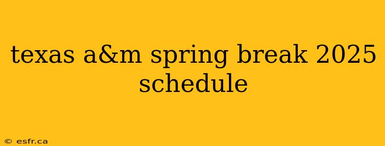 texas a&m spring break 2025 schedule