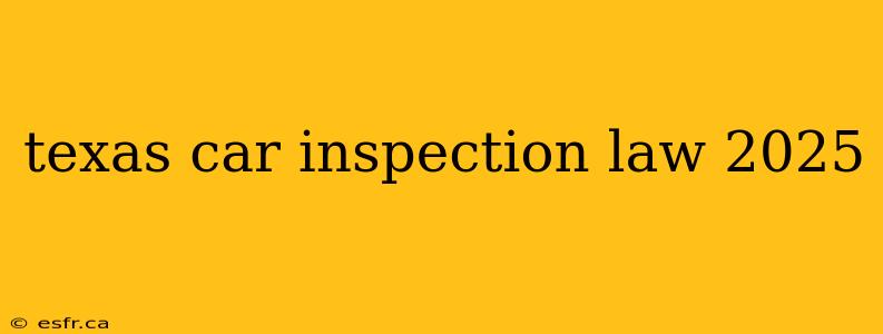 texas car inspection law 2025