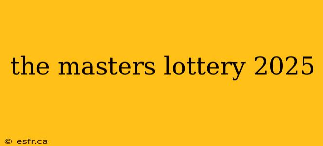 the masters lottery 2025