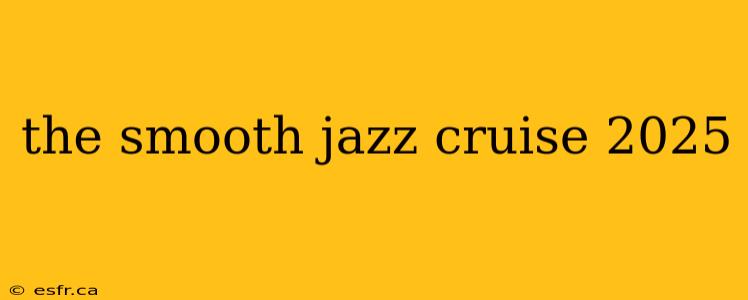 the smooth jazz cruise 2025