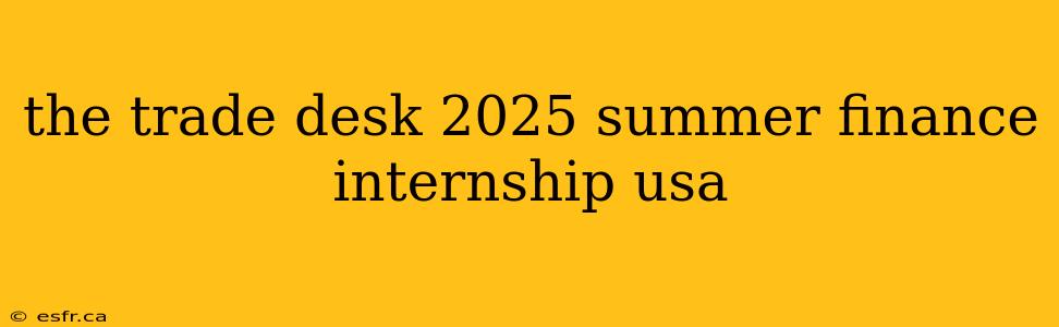 the trade desk 2025 summer finance internship usa