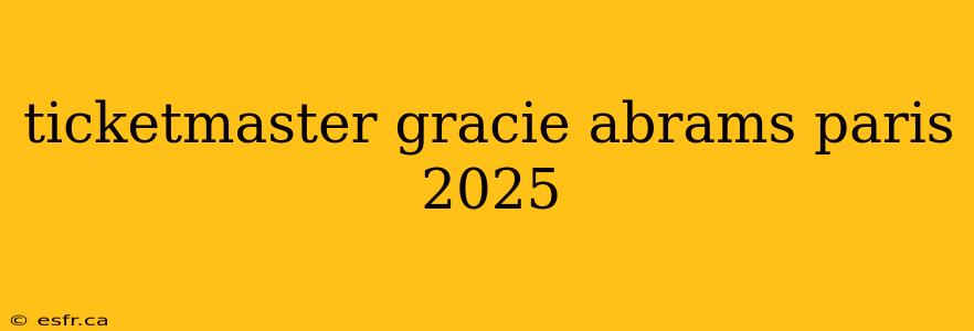 ticketmaster gracie abrams paris 2025