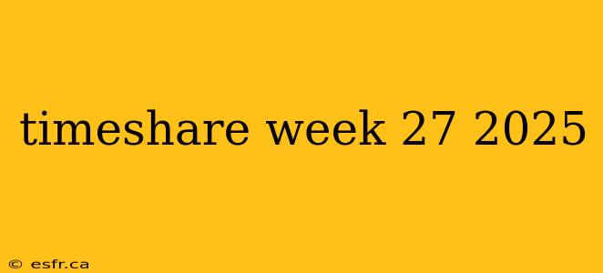 timeshare week 27 2025