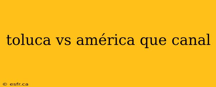 toluca vs américa que canal