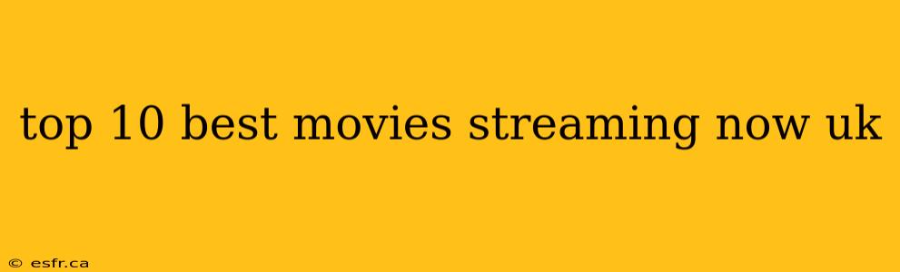 top 10 best movies streaming now uk