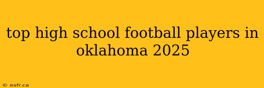 top high school football players in oklahoma 2025