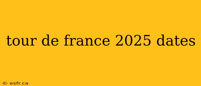 tour de france 2025 dates